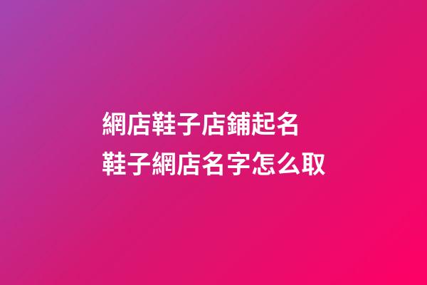 網店鞋子店鋪起名 鞋子網店名字怎么取